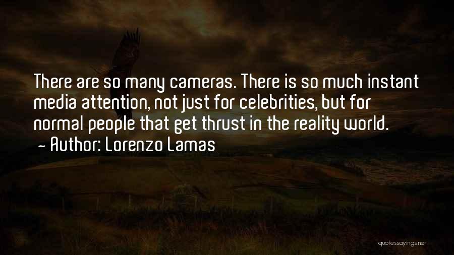Lorenzo Lamas Quotes: There Are So Many Cameras. There Is So Much Instant Media Attention, Not Just For Celebrities, But For Normal People