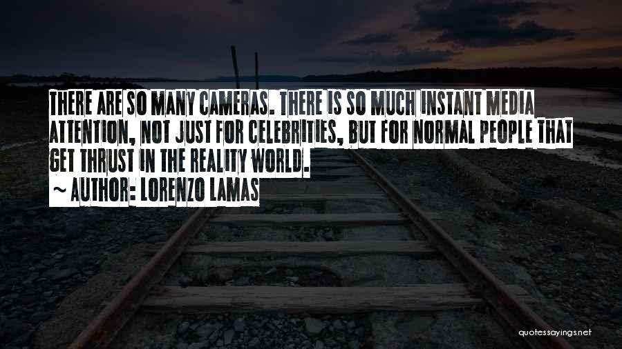 Lorenzo Lamas Quotes: There Are So Many Cameras. There Is So Much Instant Media Attention, Not Just For Celebrities, But For Normal People