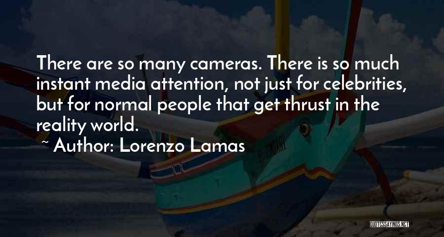 Lorenzo Lamas Quotes: There Are So Many Cameras. There Is So Much Instant Media Attention, Not Just For Celebrities, But For Normal People