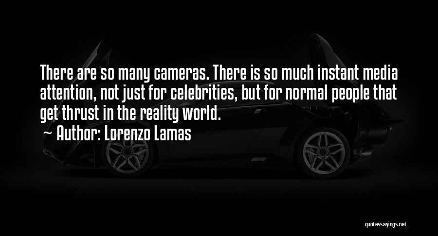 Lorenzo Lamas Quotes: There Are So Many Cameras. There Is So Much Instant Media Attention, Not Just For Celebrities, But For Normal People