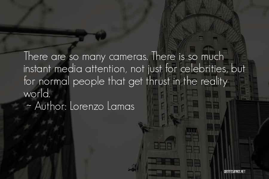 Lorenzo Lamas Quotes: There Are So Many Cameras. There Is So Much Instant Media Attention, Not Just For Celebrities, But For Normal People