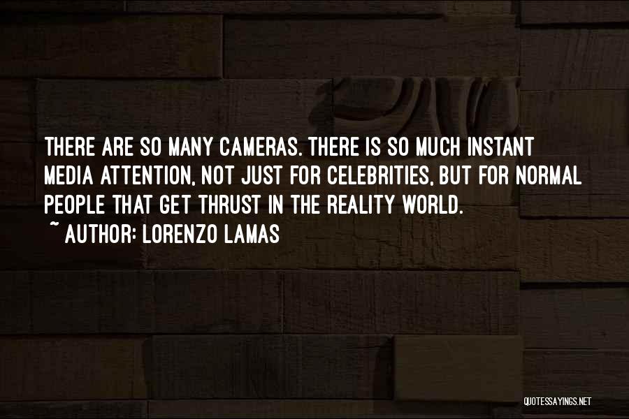 Lorenzo Lamas Quotes: There Are So Many Cameras. There Is So Much Instant Media Attention, Not Just For Celebrities, But For Normal People