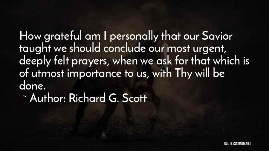 Richard G. Scott Quotes: How Grateful Am I Personally That Our Savior Taught We Should Conclude Our Most Urgent, Deeply Felt Prayers, When We