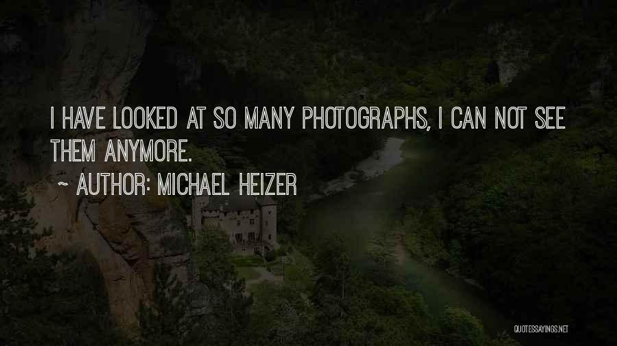 Michael Heizer Quotes: I Have Looked At So Many Photographs, I Can Not See Them Anymore.