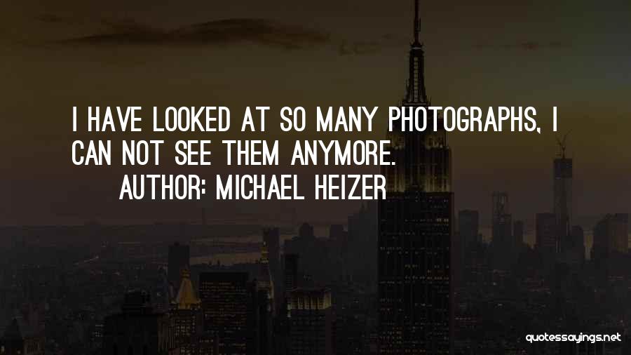Michael Heizer Quotes: I Have Looked At So Many Photographs, I Can Not See Them Anymore.
