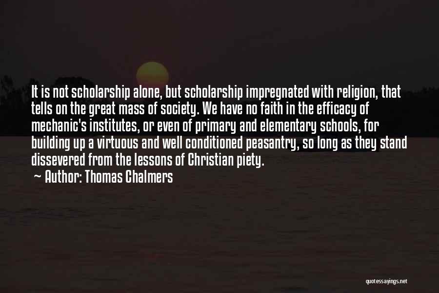 Thomas Chalmers Quotes: It Is Not Scholarship Alone, But Scholarship Impregnated With Religion, That Tells On The Great Mass Of Society. We Have