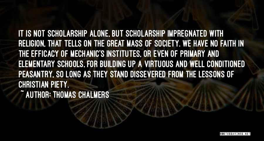 Thomas Chalmers Quotes: It Is Not Scholarship Alone, But Scholarship Impregnated With Religion, That Tells On The Great Mass Of Society. We Have