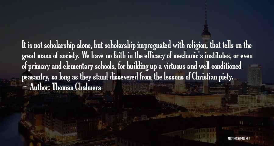 Thomas Chalmers Quotes: It Is Not Scholarship Alone, But Scholarship Impregnated With Religion, That Tells On The Great Mass Of Society. We Have