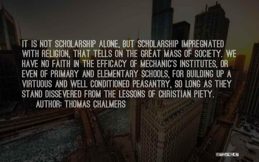 Thomas Chalmers Quotes: It Is Not Scholarship Alone, But Scholarship Impregnated With Religion, That Tells On The Great Mass Of Society. We Have