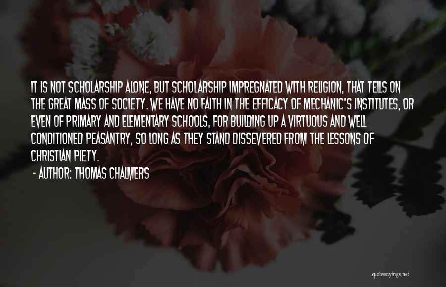 Thomas Chalmers Quotes: It Is Not Scholarship Alone, But Scholarship Impregnated With Religion, That Tells On The Great Mass Of Society. We Have