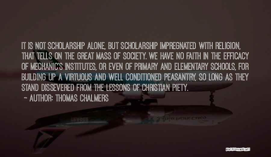 Thomas Chalmers Quotes: It Is Not Scholarship Alone, But Scholarship Impregnated With Religion, That Tells On The Great Mass Of Society. We Have