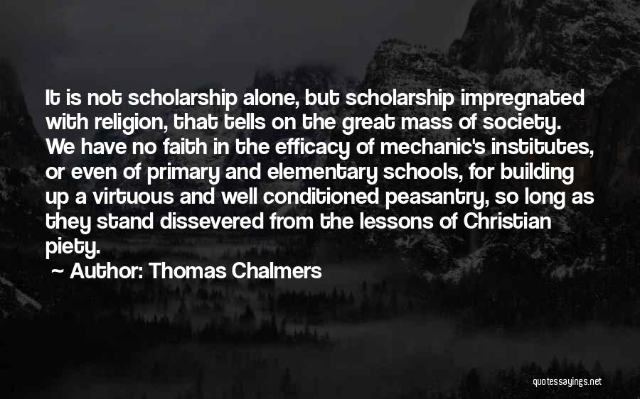 Thomas Chalmers Quotes: It Is Not Scholarship Alone, But Scholarship Impregnated With Religion, That Tells On The Great Mass Of Society. We Have