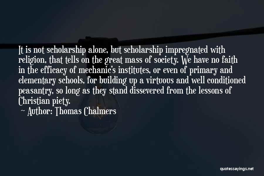 Thomas Chalmers Quotes: It Is Not Scholarship Alone, But Scholarship Impregnated With Religion, That Tells On The Great Mass Of Society. We Have