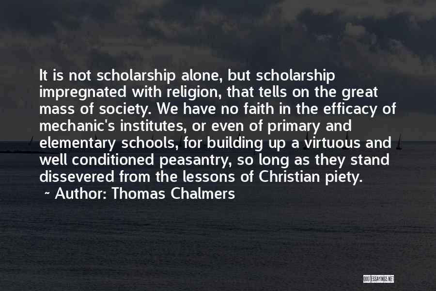 Thomas Chalmers Quotes: It Is Not Scholarship Alone, But Scholarship Impregnated With Religion, That Tells On The Great Mass Of Society. We Have