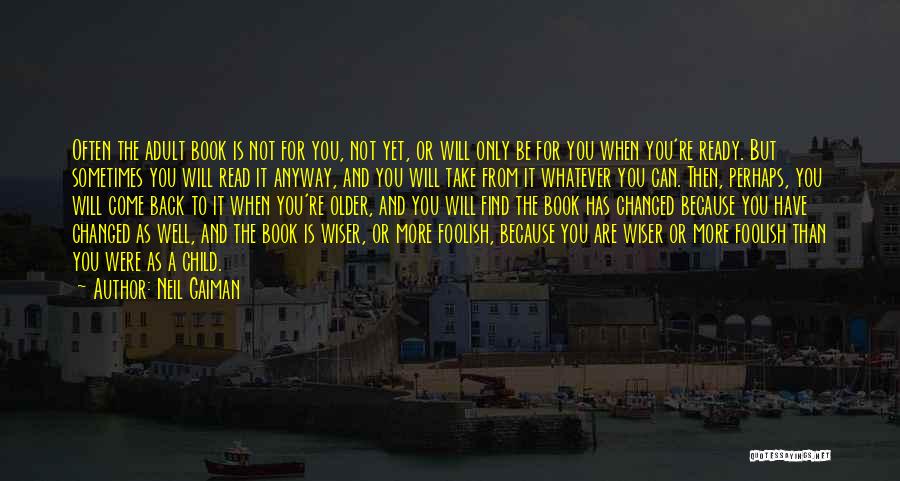 Neil Gaiman Quotes: Often The Adult Book Is Not For You, Not Yet, Or Will Only Be For You When You're Ready. But
