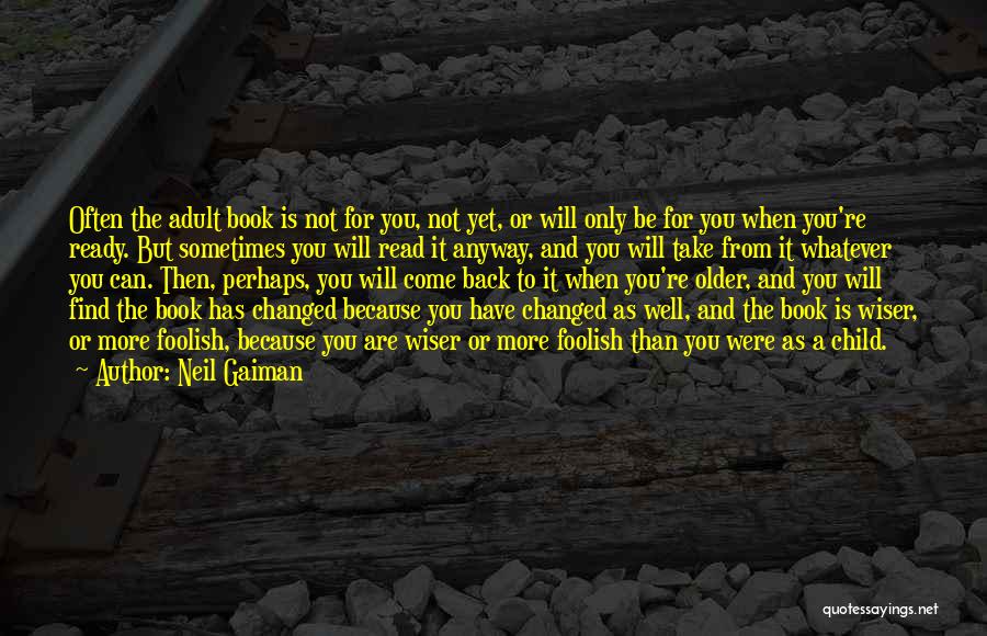 Neil Gaiman Quotes: Often The Adult Book Is Not For You, Not Yet, Or Will Only Be For You When You're Ready. But