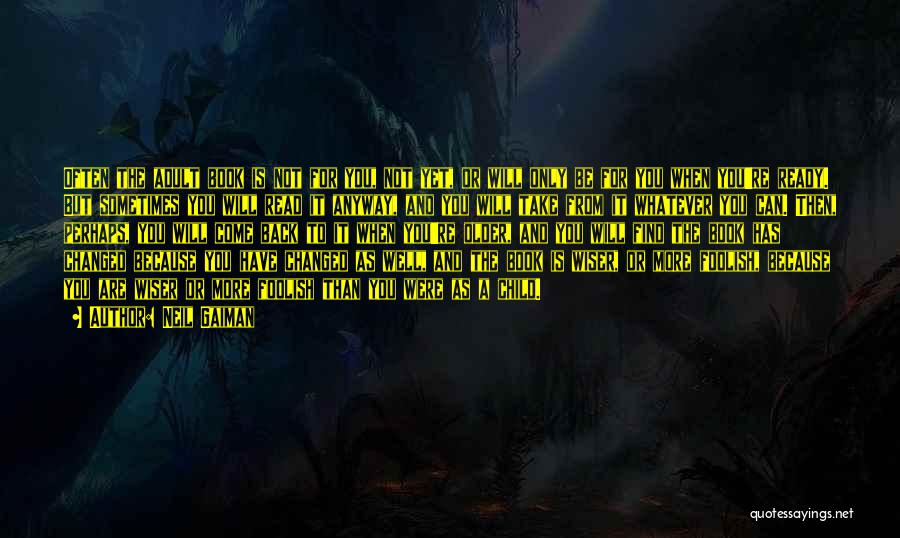 Neil Gaiman Quotes: Often The Adult Book Is Not For You, Not Yet, Or Will Only Be For You When You're Ready. But