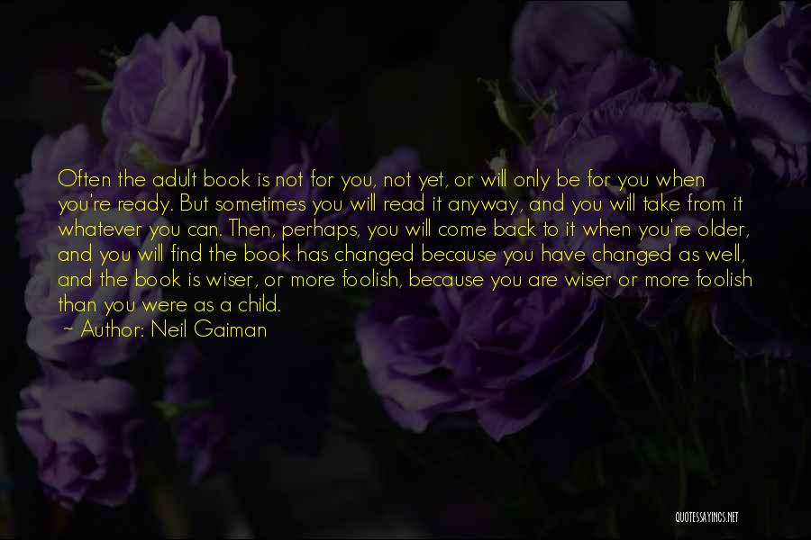 Neil Gaiman Quotes: Often The Adult Book Is Not For You, Not Yet, Or Will Only Be For You When You're Ready. But