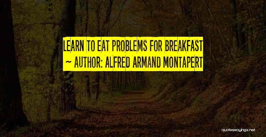 Alfred Armand Montapert Quotes: Learn To Eat Problems For Breakfast