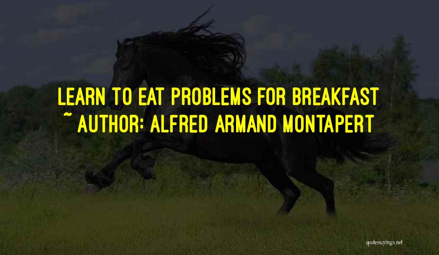 Alfred Armand Montapert Quotes: Learn To Eat Problems For Breakfast