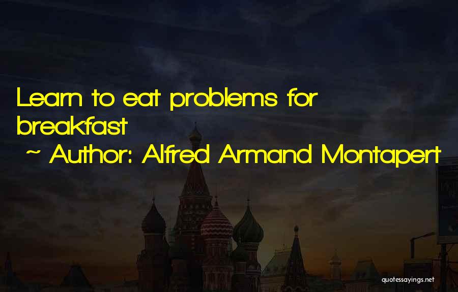 Alfred Armand Montapert Quotes: Learn To Eat Problems For Breakfast