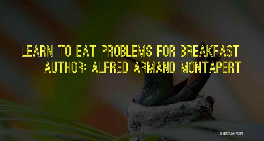 Alfred Armand Montapert Quotes: Learn To Eat Problems For Breakfast