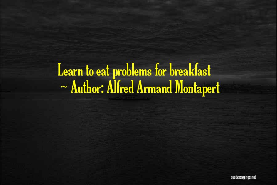 Alfred Armand Montapert Quotes: Learn To Eat Problems For Breakfast