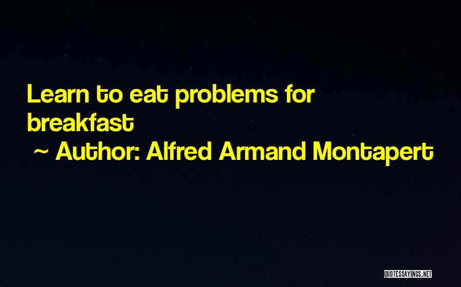 Alfred Armand Montapert Quotes: Learn To Eat Problems For Breakfast