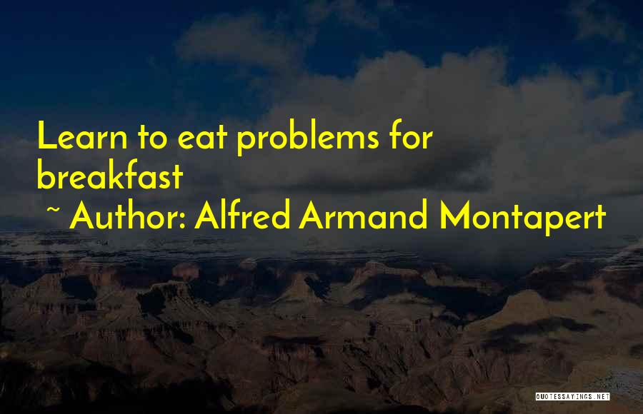 Alfred Armand Montapert Quotes: Learn To Eat Problems For Breakfast