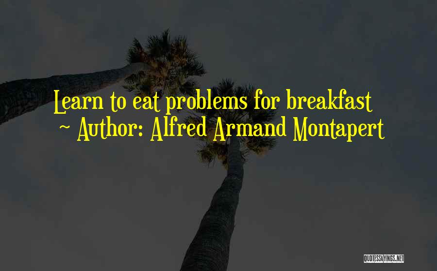 Alfred Armand Montapert Quotes: Learn To Eat Problems For Breakfast