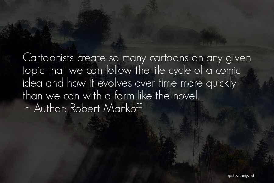 Robert Mankoff Quotes: Cartoonists Create So Many Cartoons On Any Given Topic That We Can Follow The Life Cycle Of A Comic Idea