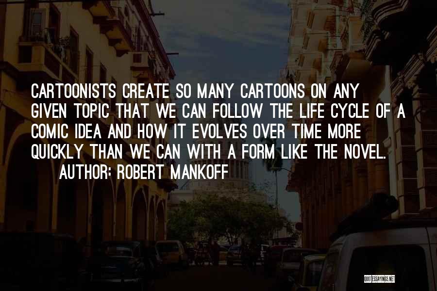 Robert Mankoff Quotes: Cartoonists Create So Many Cartoons On Any Given Topic That We Can Follow The Life Cycle Of A Comic Idea