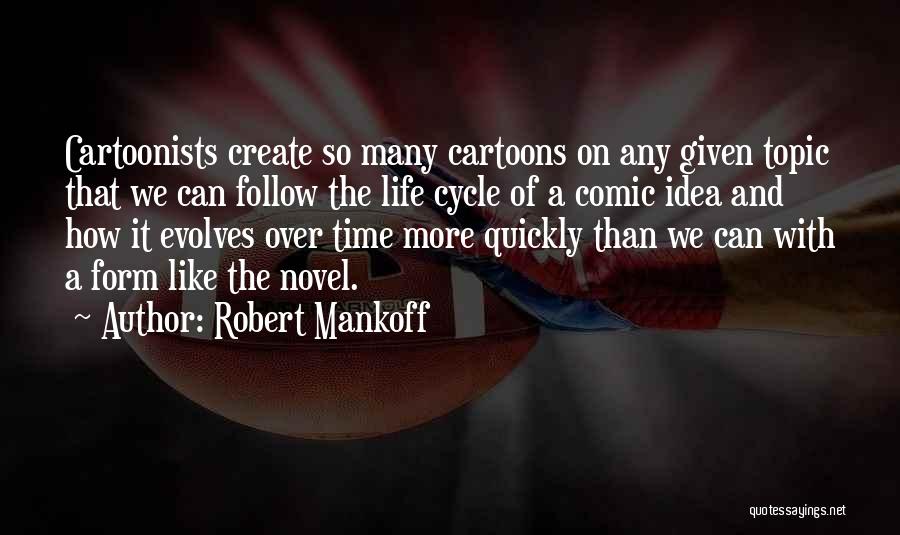 Robert Mankoff Quotes: Cartoonists Create So Many Cartoons On Any Given Topic That We Can Follow The Life Cycle Of A Comic Idea