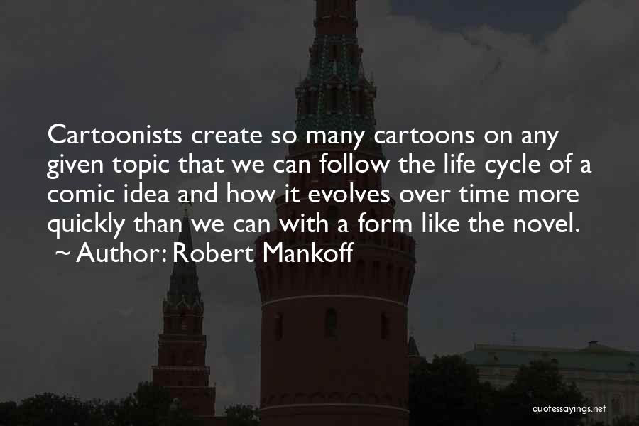 Robert Mankoff Quotes: Cartoonists Create So Many Cartoons On Any Given Topic That We Can Follow The Life Cycle Of A Comic Idea