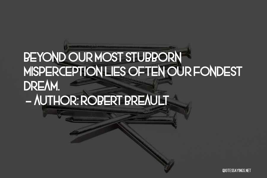 Robert Breault Quotes: Beyond Our Most Stubborn Misperception Lies Often Our Fondest Dream.