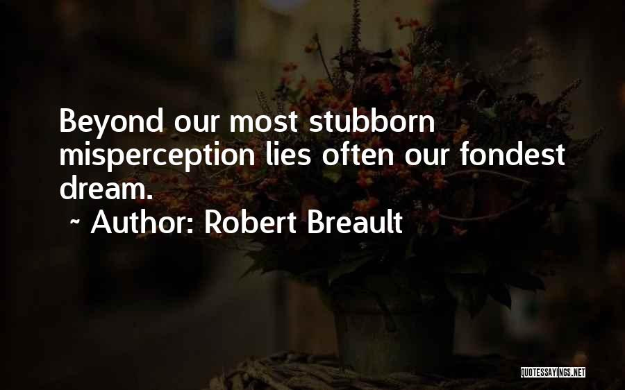 Robert Breault Quotes: Beyond Our Most Stubborn Misperception Lies Often Our Fondest Dream.