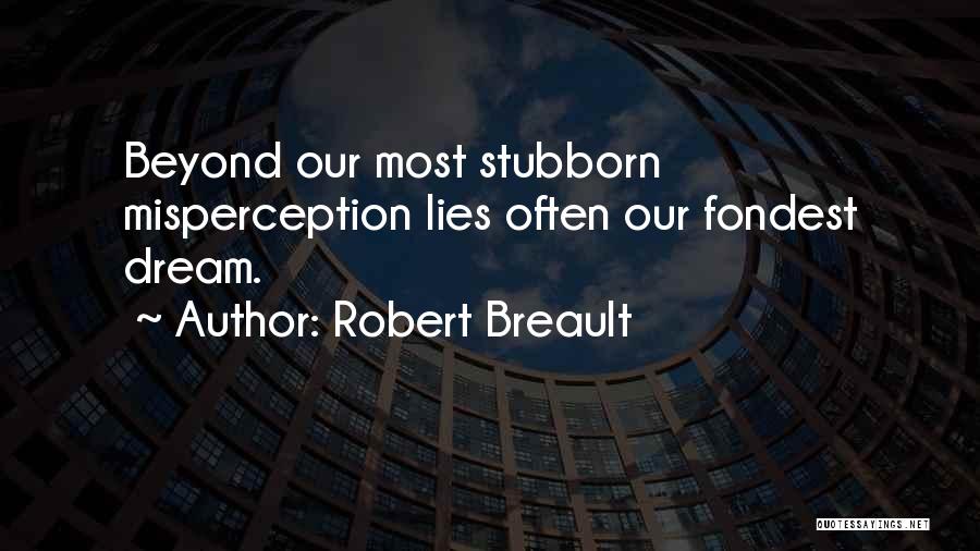 Robert Breault Quotes: Beyond Our Most Stubborn Misperception Lies Often Our Fondest Dream.
