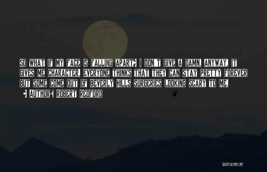Robert Redford Quotes: So What If My Face Is Falling Apart? I Don't Give A Damn. Anyway, It Gives Me Character. Everyone Thinks