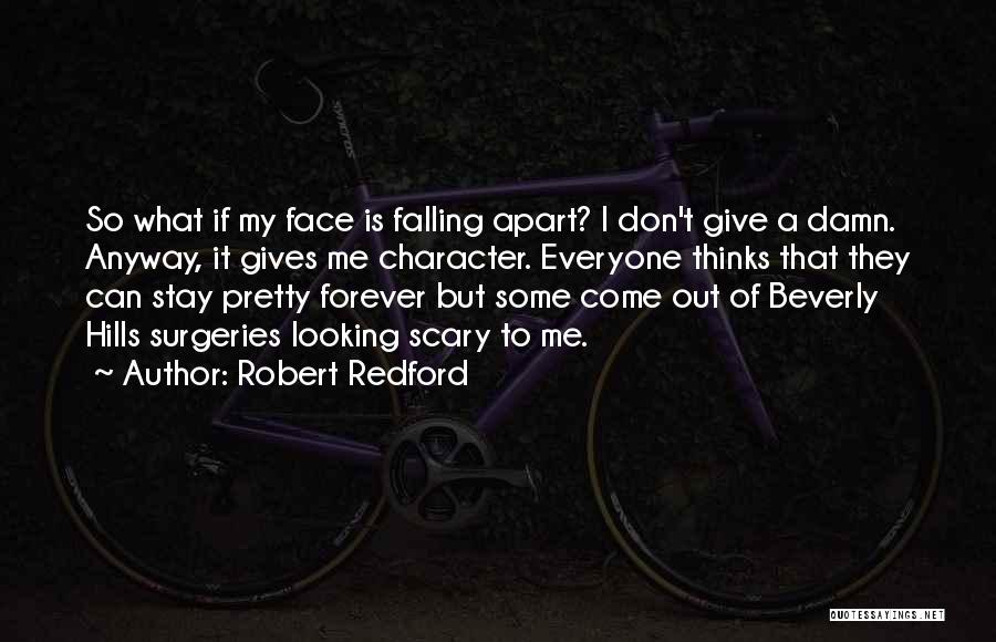 Robert Redford Quotes: So What If My Face Is Falling Apart? I Don't Give A Damn. Anyway, It Gives Me Character. Everyone Thinks