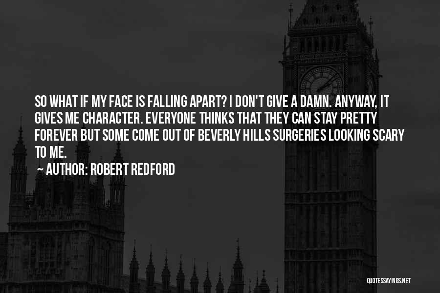 Robert Redford Quotes: So What If My Face Is Falling Apart? I Don't Give A Damn. Anyway, It Gives Me Character. Everyone Thinks