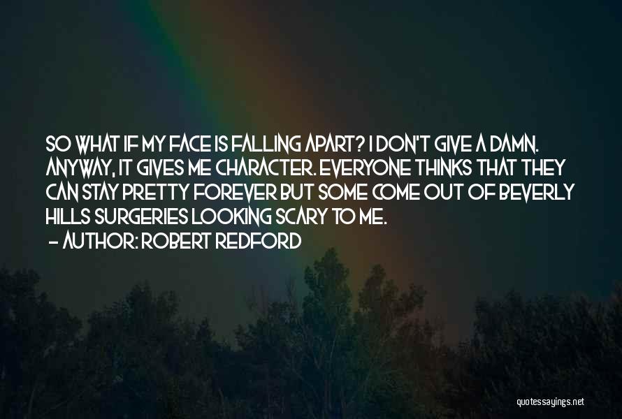 Robert Redford Quotes: So What If My Face Is Falling Apart? I Don't Give A Damn. Anyway, It Gives Me Character. Everyone Thinks