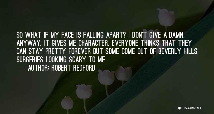 Robert Redford Quotes: So What If My Face Is Falling Apart? I Don't Give A Damn. Anyway, It Gives Me Character. Everyone Thinks