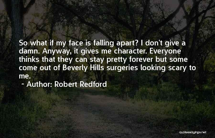 Robert Redford Quotes: So What If My Face Is Falling Apart? I Don't Give A Damn. Anyway, It Gives Me Character. Everyone Thinks