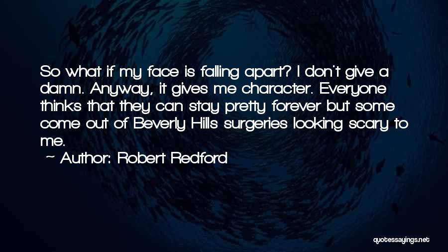 Robert Redford Quotes: So What If My Face Is Falling Apart? I Don't Give A Damn. Anyway, It Gives Me Character. Everyone Thinks