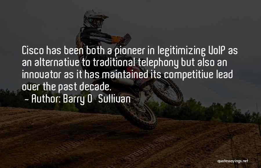 Barry O'Sullivan Quotes: Cisco Has Been Both A Pioneer In Legitimizing Voip As An Alternative To Traditional Telephony But Also An Innovator As