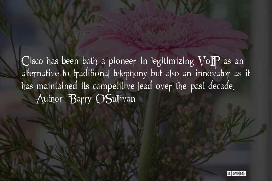 Barry O'Sullivan Quotes: Cisco Has Been Both A Pioneer In Legitimizing Voip As An Alternative To Traditional Telephony But Also An Innovator As