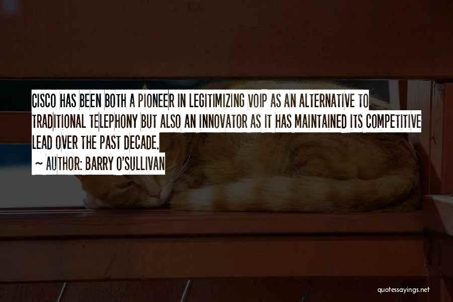 Barry O'Sullivan Quotes: Cisco Has Been Both A Pioneer In Legitimizing Voip As An Alternative To Traditional Telephony But Also An Innovator As