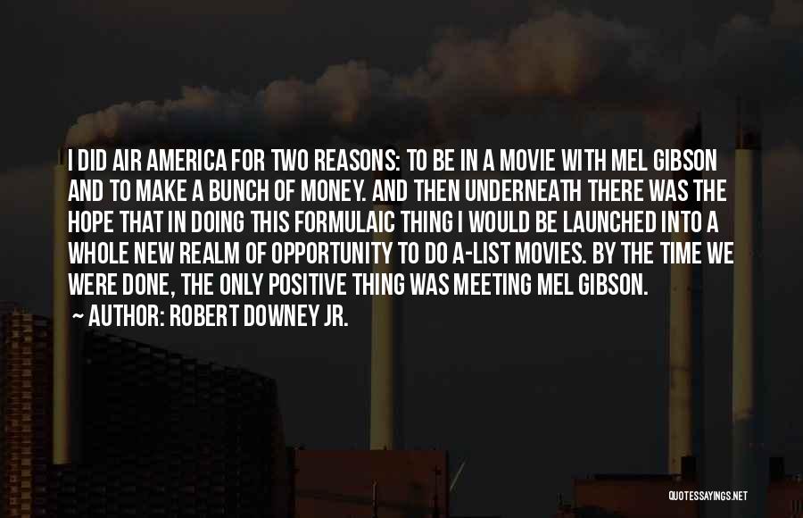 Robert Downey Jr. Quotes: I Did Air America For Two Reasons: To Be In A Movie With Mel Gibson And To Make A Bunch