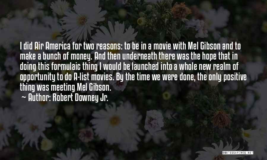 Robert Downey Jr. Quotes: I Did Air America For Two Reasons: To Be In A Movie With Mel Gibson And To Make A Bunch