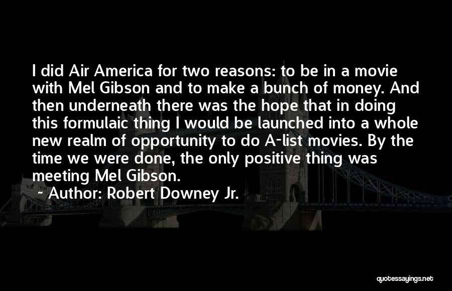 Robert Downey Jr. Quotes: I Did Air America For Two Reasons: To Be In A Movie With Mel Gibson And To Make A Bunch